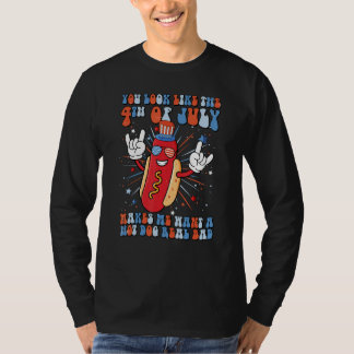 You Look Like 4th Of July Makes Me Want A Hot Dog T-Shirt