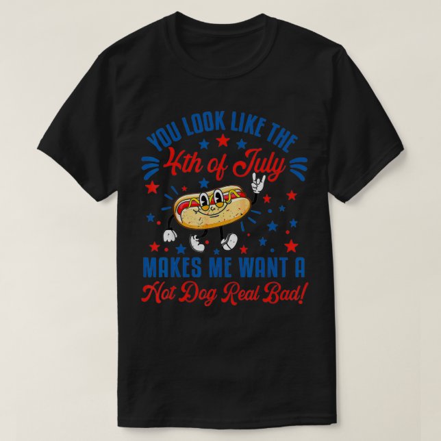 You Look Like 4th Of July Makes Me Want A Hot Dog  T-Shirt (Design Front)