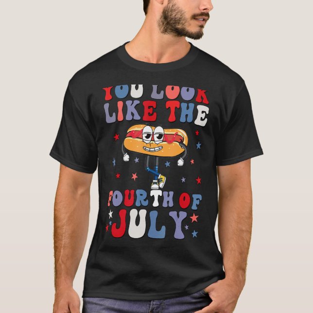 You Look Like 4th Of July Makes Me Want A Hot Dog  T-Shirt (Front)