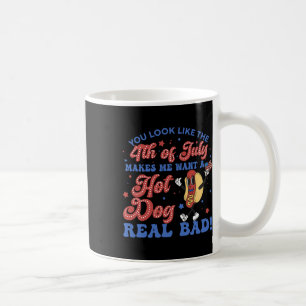 You Look Like 4th Of July Makes Me Want A Hot Dogs Coffee Mug