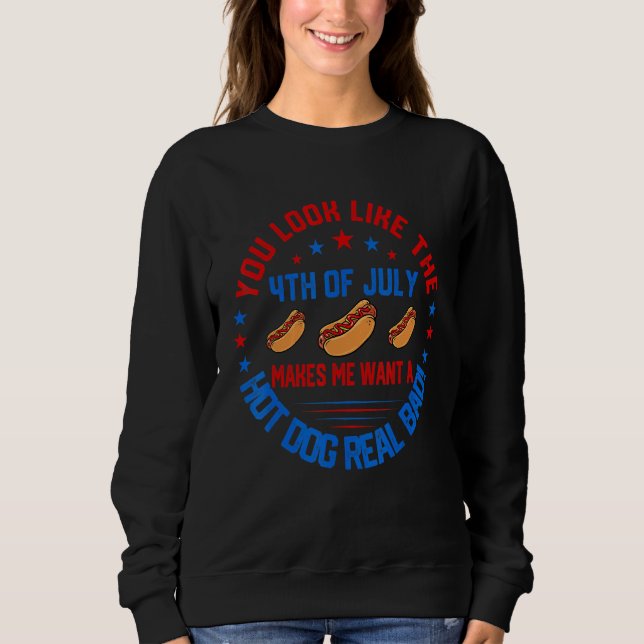 You Look Like 4th Of July Makes Me Want A Hot Dogs Sweatshirt (Front)