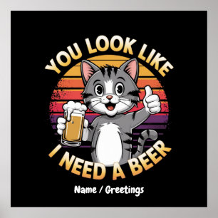 You Look Like I Need a Beer Funny Drinking Quote Poster