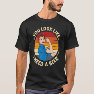 You Look Like I Need A Beer  Saying Fun Drinking T-Shirt