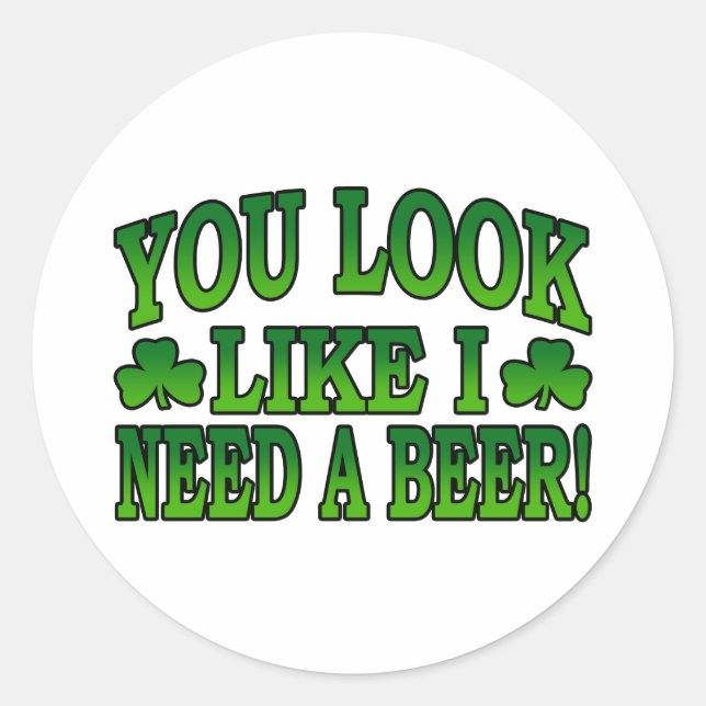 You Look Like I Need a Beer Sticker (Front)
