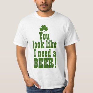 You Look Like I Need a Beer T-Shirt