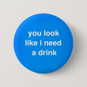 You look like I need a drink funny insults laughs 6 Cm Round Badge