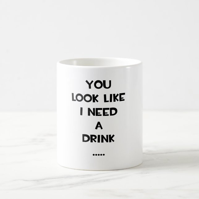 You look like i need a drink ... funny quote meme coffee mug (Center)