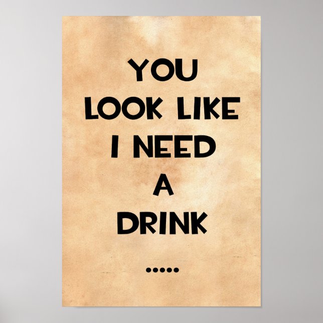 You look like i need a drink ... funny quote meme poster (Front)