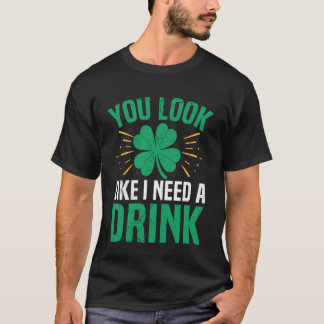 You Look Like I Need A Drink Irish St Patricks Day T-Shirt