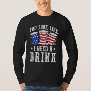 You Look Like I Need A Drink Red White And Blue Be T-Shirt