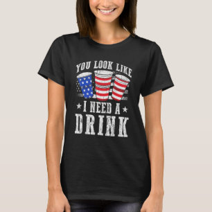 You Look Like I Need A Drink Red White And Blue Be T-Shirt