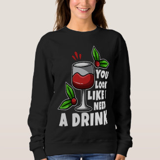 You look like i need a drink sweatshirt