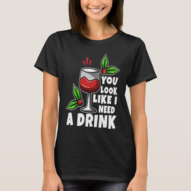 You look like i need a drink T-Shirt (Front)