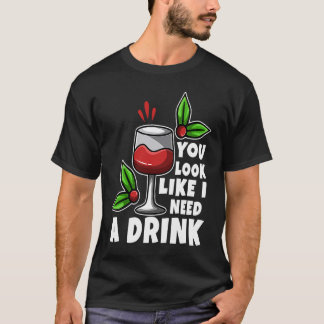 You look like i need a drink T-Shirt