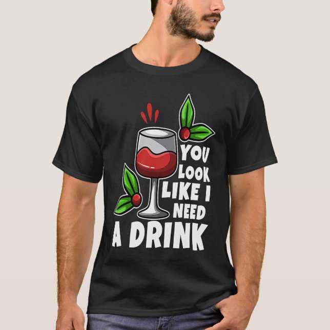You look like i need a drink T-Shirt (Front)