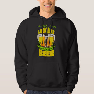 You Look Like I Need Another Beer Funny Drunk On B Hoodie