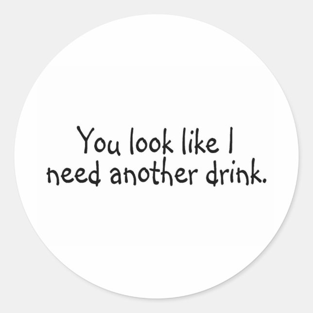 You Look Like I Need Another Drink Classic Round Sticker (Front)