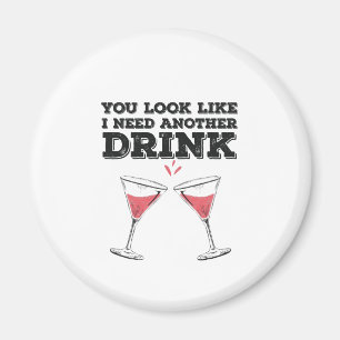 You Look Like I Need Another Drink Flirty Humour Magnet