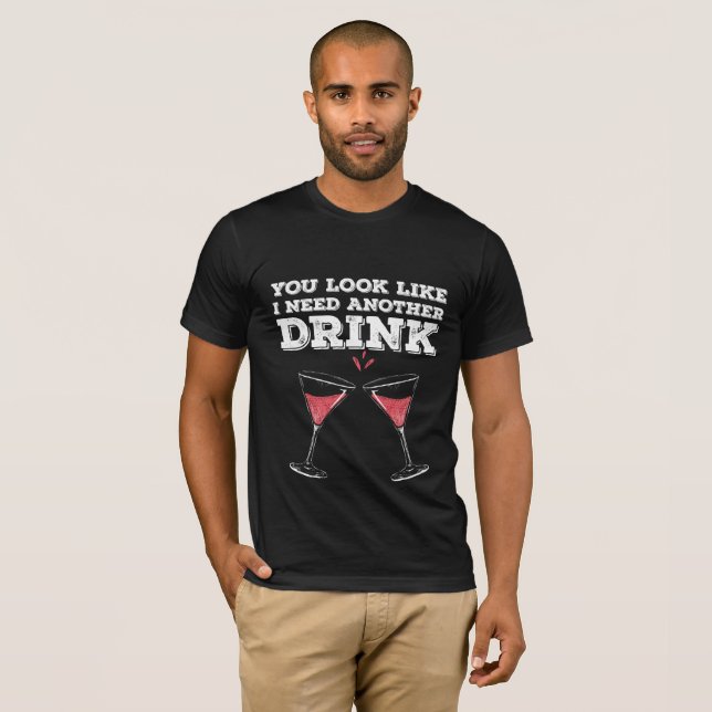 You Look Like I Need Another Drink Flirty Humour T-Shirt (Front Full)
