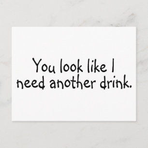 You Look Like I Need Another Drink Postcard