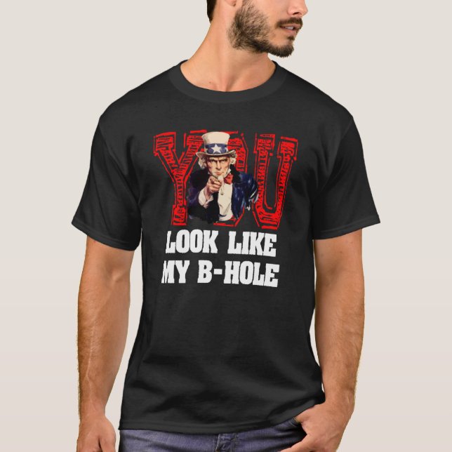 You Look Like My B Hole Uncle Sam T-Shirt (Front)