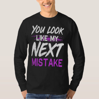 You Look Like My Next Mistake Cute Flirt Party Pic T-Shirt