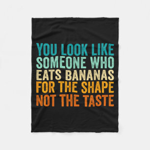 You Look Like Someone Who Eats Bananas For The Sha Fleece Blanket