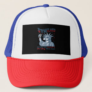 You Look Like The 4th July Makes Me Want A Hot Dog Trucker Hat