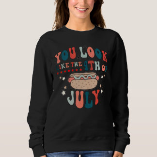 You Look Like The 4th Of July A Hot Dog Real Bad Sweatshirt