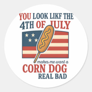 You Look Like The 4th Of July Makes Me Want A Corn Classic Round Sticker