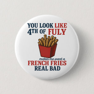 You Look Like The 4th Of July Makes Me Want A Fren 6 Cm Round Badge