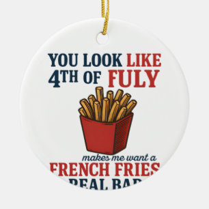 You Look Like The 4th Of July Makes Me Want A Fren Ceramic Ornament