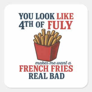 You Look Like The 4th Of July Makes Me Want A Fren Square Sticker