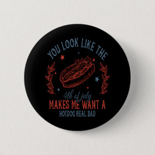 You Look Like The 4th Of July Makes Me Want A Hot 6 Cm Round Badge