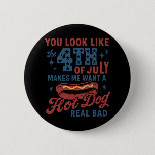 You Look Like The 4th Of July Makes Me Want A Hot 6 Cm Round Badge