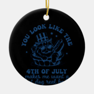 You Look Like The 4th Of July Makes Me Want A Hot Ceramic Ornament