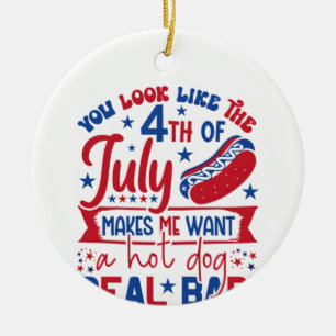 You Look Like The 4th Of July Makes Me Want A Hot Ceramic Ornament