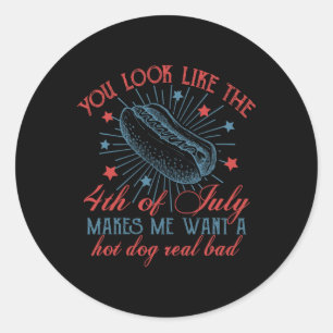 You Look Like The 4th Of July Makes Me Want A Hot  Classic Round Sticker