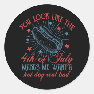 You Look Like The 4th Of July Makes Me Want A Hot Classic Round Sticker
