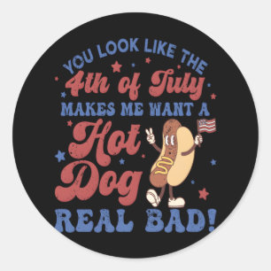You Look Like The 4th Of July, Makes Me Want A Hot Classic Round Sticker