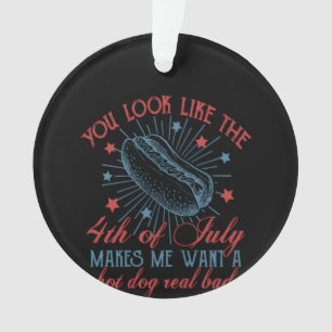You Look Like The 4th Of July Makes Me Want A Hot  Ornament
