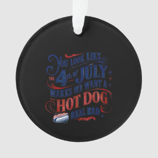 You Look Like The 4th Of July Makes Me Want A Hot  Ornament