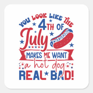 You Look Like The 4th Of July Makes Me Want A Hot  Square Sticker