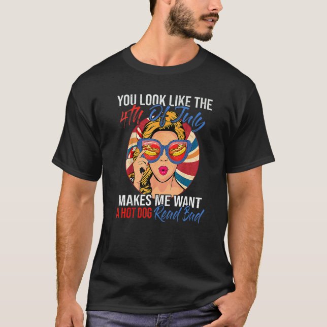 You Look Like The 4th Of July Makes Me Want A Hot  T-Shirt (Front)