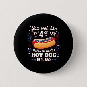 You Look Like The 4th Of July Makes Me Want Hot Do 6 Cm Round Badge