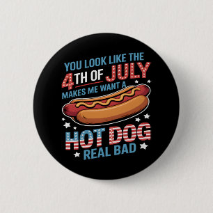 You Look Like The 4th Of July Makes Me Want Hot Do 6 Cm Round Badge
