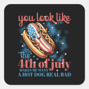 You Look Like The 4th Of July Makes Me Want Hot Do Square Sticker