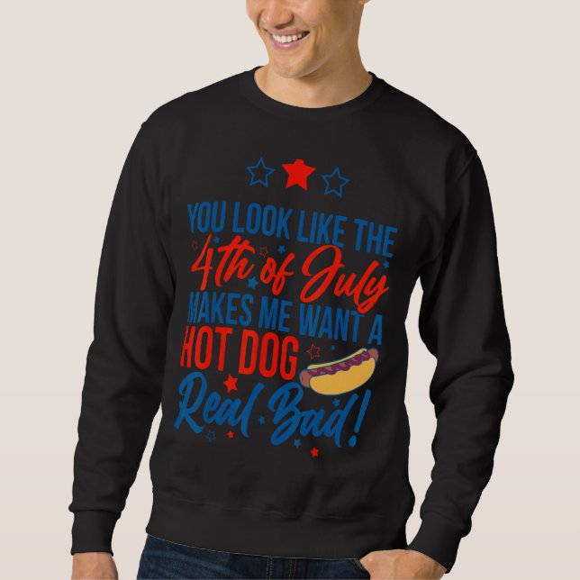 You Look Like The 4th Of July Makes Me Want Hot Do Sweatshirt (Front)