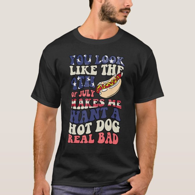 You Look Like The 4th Of July Makes Me Want Hot Do T-Shirt (Front)
