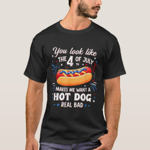 You Look Like The 4th Of July Makes Me Want Hot Do T-Shirt